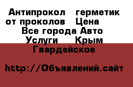 Антипрокол - герметик от проколов › Цена ­ 990 - Все города Авто » Услуги   . Крым,Гвардейское